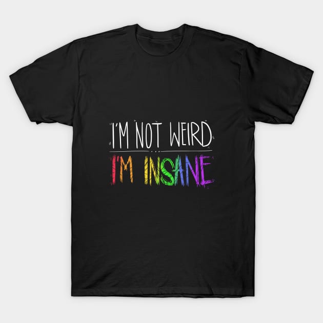 I'm not Weird, I'm INSANE T-Shirt by m4dh4ttey